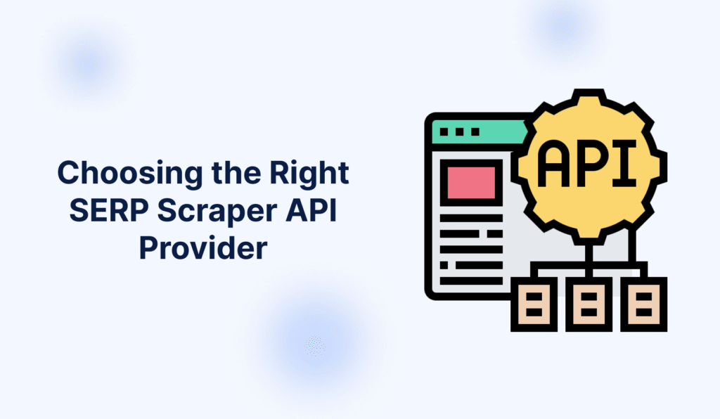 Choosing the Right SERP Scraper API Provider